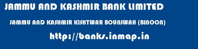 JAMMU AND KASHMIR BANK LIMITED  JAMMU AND KASHMIR KISHTWAR BOUNJWAH (BINOON)   banks information 